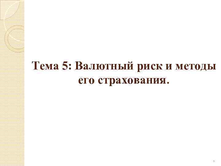 Тема 5: Валютный риск и методы его страхования. 1 