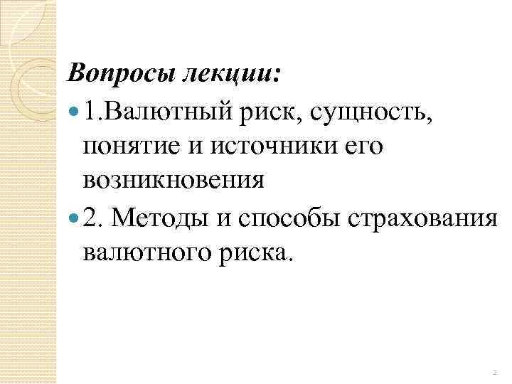 Вопросы лекции: 1. Валютный риск, сущность, понятие и источники его возникновения 2. Методы и