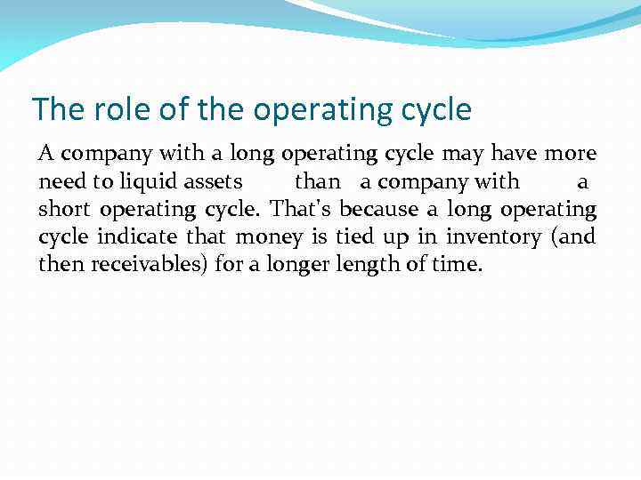 The role of the operating cycle A company with a long operating cycle may