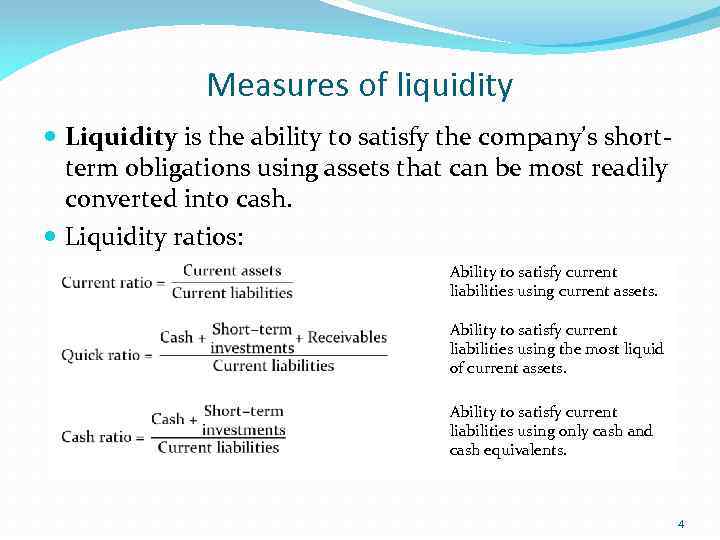 Measures of liquidity Liquidity is the ability to satisfy the company’s shortterm obligations using