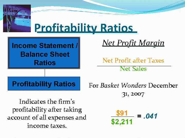 Profitability Ratios Income Statement / Balance Sheet Ratios Profitability Ratios Indicates the firm’s profitability