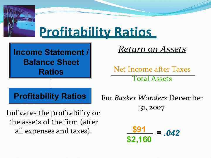 Profitability Ratios Income Statement / Balance Sheet Ratios Return on Assets Net Income after