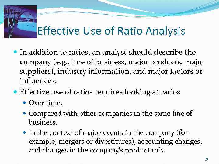 Effective Use of Ratio Analysis In addition to ratios, an analyst should describe the