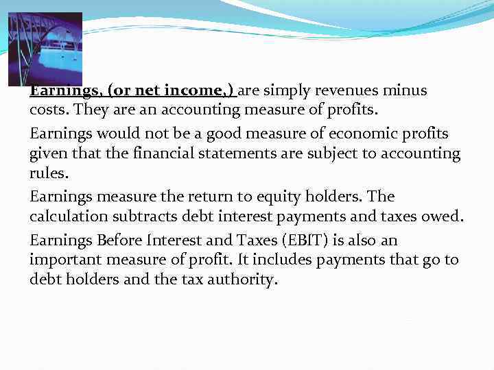 Earnings, (or net income, ) are simply revenues minus costs. They are an accounting