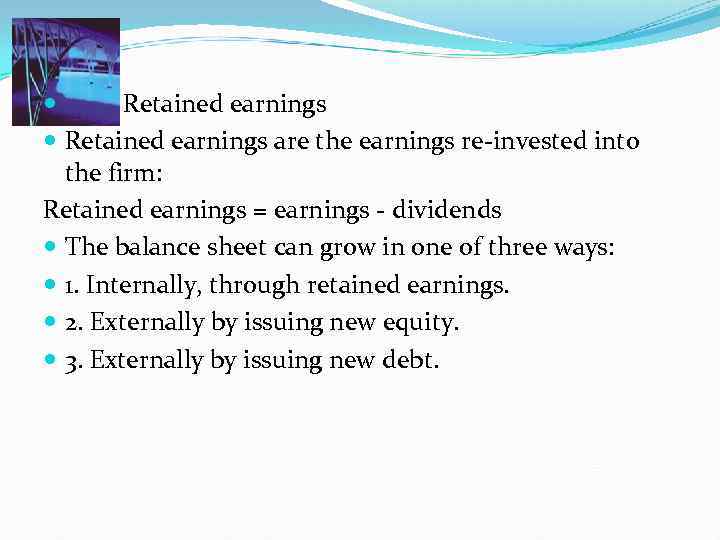  Retained earnings are the earnings re-invested into the firm: Retained earnings = earnings