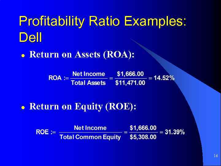 Profitability Ratio Examples: Dell l Return on Assets (ROA): l Return on Equity (ROE):