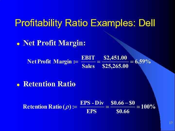 Profitability Ratio Examples: Dell l Net Profit Margin: l Retention Ratio 17 