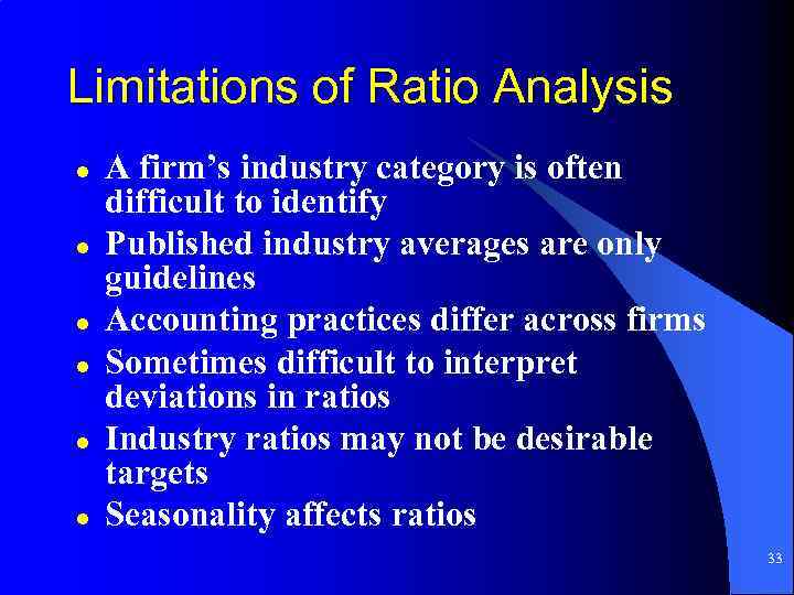 Limitations of Ratio Analysis l l l A firm’s industry category is often difficult