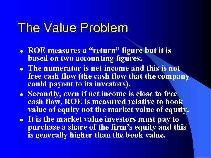 The Value Problem l l ROE measures a “return” figure but it is based