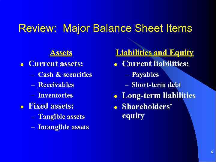 Review: Major Balance Sheet Items l Assets Current assets: – Cash & securities –