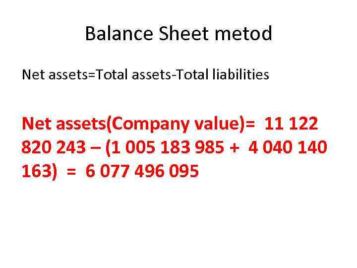 Balance Sheet metod Net assets=Total assets-Total liabilities Net assets(Company value)= 11 122 820 243