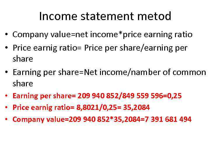 Income statement metod • Company value=net income*price earning ratio • Price earnig ratio= Price