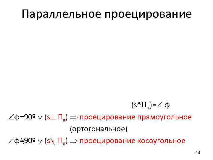 Параллельное проецирование (s^Пк)= φ φ=90º (s Пк) проецирование прямоугольное (ортогональное) φ=90º (s Пк) проецирование