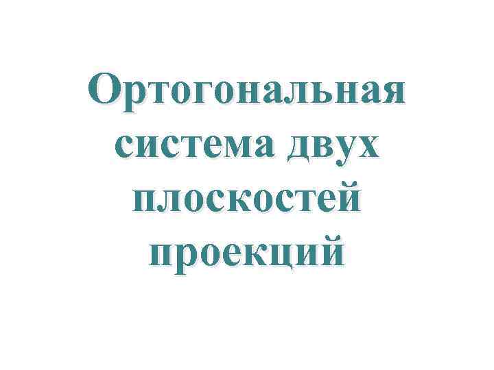 Ортогональная система двух плоскостей проекций 