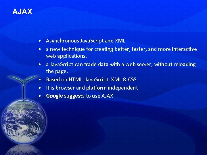 AJAX • Asynchronous Java. Script and XML • a new technique for creating better,