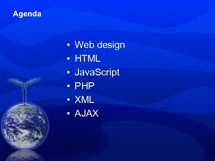 Agenda • • • Web design HTML Java. Script PHP XML AJAX 