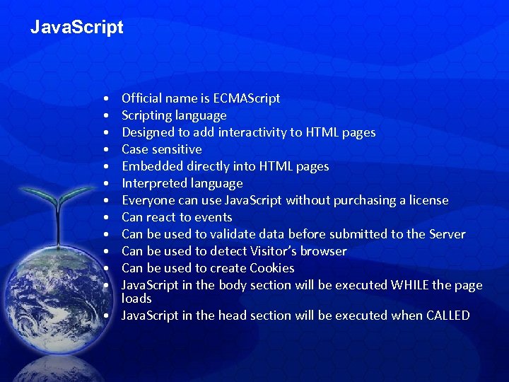 Java. Script • • • Official name is ECMAScripting language Designed to add interactivity