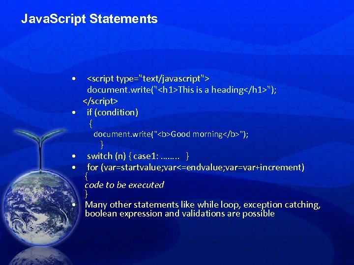 Java. Script Statements • <script type="text/javascript"> document. write("<h 1>This is a heading</h 1>"); </script>