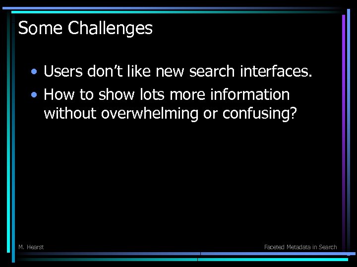 Some Challenges • Users don’t like new search interfaces. • How to show lots