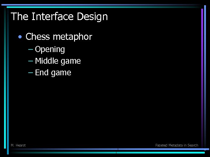 The Interface Design • Chess metaphor – Opening – Middle game – End game
