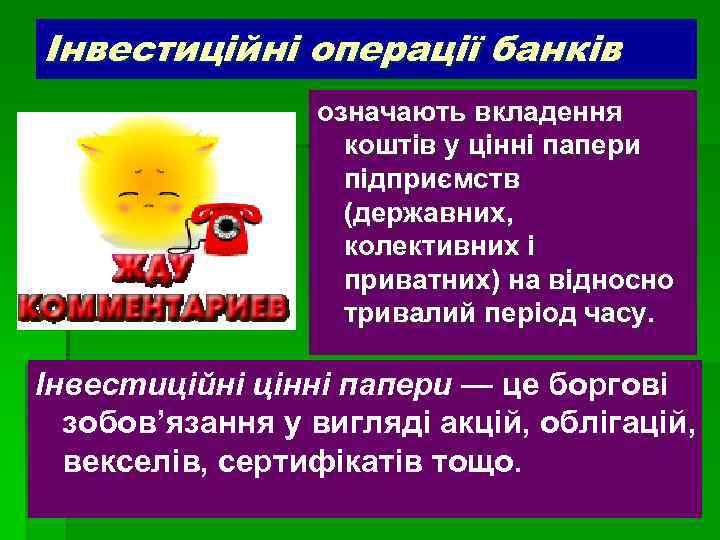 Інвестиційні операції банків означають вкладення коштів у цінні папери підприємств (державних, колективних і приватних)