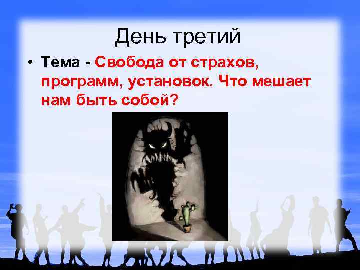 День третий • Тема - Свобода от страхов, программ, установок. Что мешает нам быть