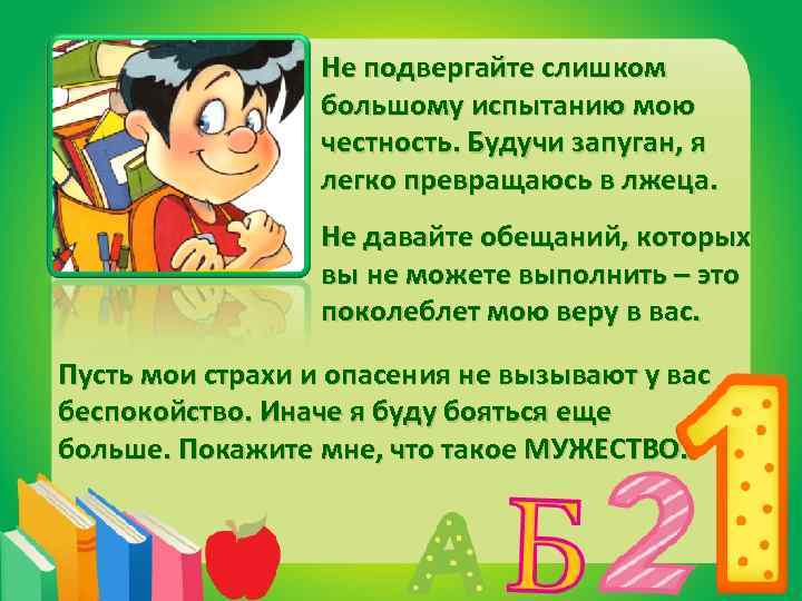 Не подвергайте слишком большому испытанию мою честность. Будучи запуган, я легко превращаюсь в лжеца.