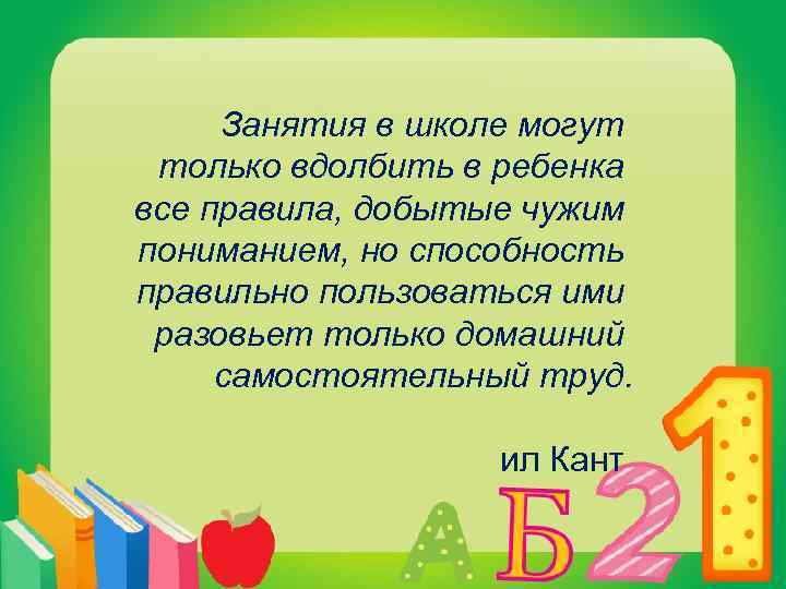 Занятия в школе могут только вдолбить в ребенка все правила, добытые чужим пониманием, но