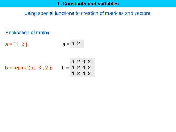 1. Constants and variables Using special functions to creation of matrices and vectors: Replication