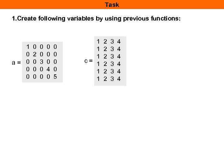 Task 1. Create following variables by using previous functions: 1 0 a= 0 0