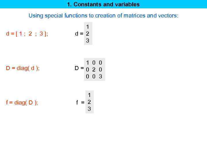 1. Constants and variables Using special functions to creation of matrices and vectors: d