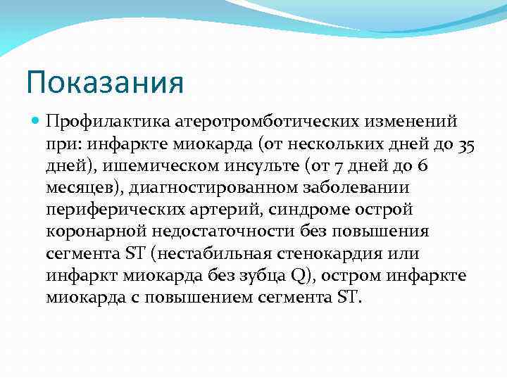 Показания Профилактика атеротромботических изменений при: инфаркте миокарда (от нескольких дней до 35 дней), ишемическом