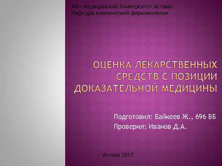 АО «Медицинский Университет Астана» Кафедра клинической фармакологии Подготовил: Байкеев Ж. , 696 ВБ Проверил: