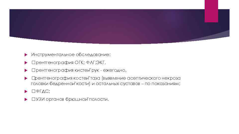  Инструментальное обследование: рентгенография ОГК; ФЛГ; ЭКГ. рентгенография кистеи рук - ежегодно, рентгенография костеи