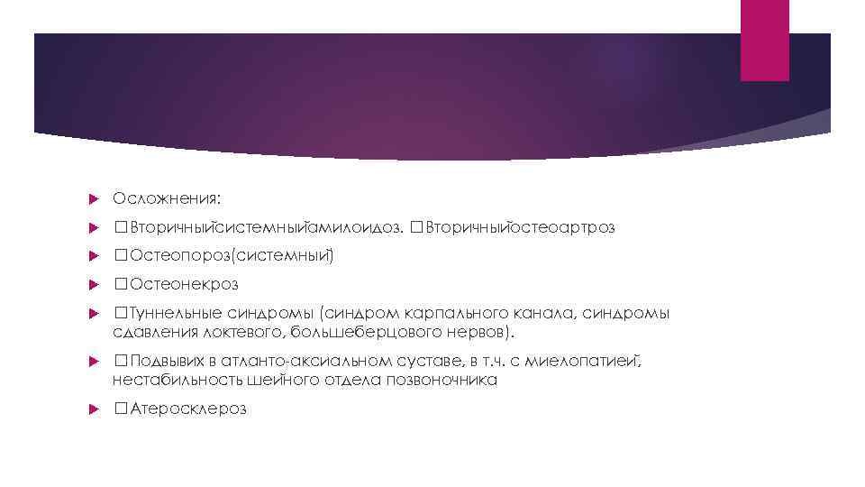  Осложнения: Вторичныи системныи амилоидоз. Вторичныи остеоартроз Остеопороз(системныи ) Остеонекроз Туннельные синдромы (синдром карпального