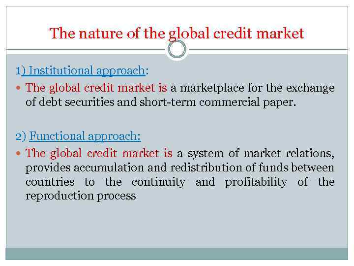 The nature of the global credit market 1) Institutional approach: The global credit market