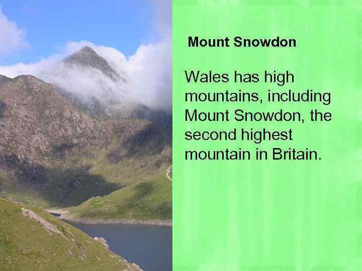 Mount Snowdon Wales has high mountains, including Mount Snowdon, the second highest mountain in