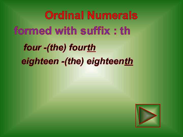 Ordinal Numerals formed with suffix : th four -(the) fourth eighteen -(the) eighteenth 