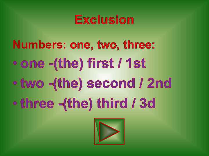 Exclusion Numbers: one, two, three: • one -(the) first / 1 st • two