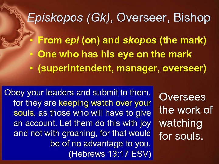 Episkopos (Gk), Overseer, Bishop • From epi (on) and skopos (the mark) • One