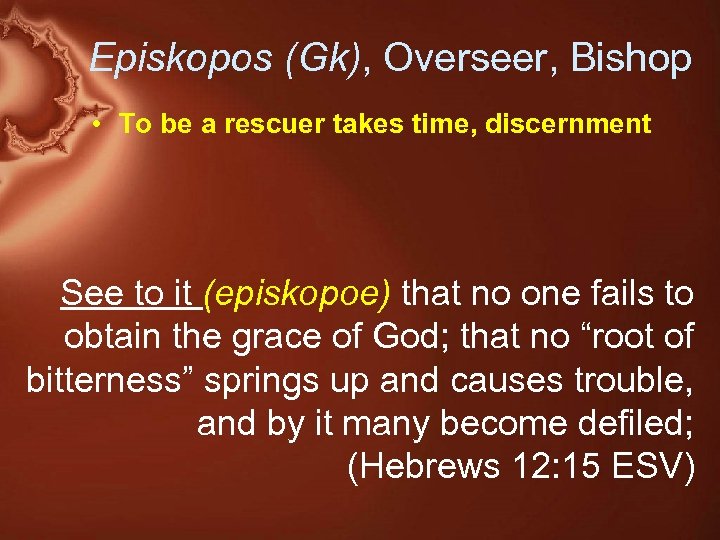 Episkopos (Gk), Overseer, Bishop • To be a rescuer takes time, discernment See to