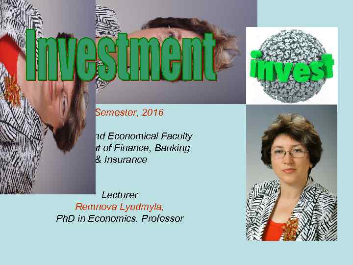 Fall Semester, 2016 Financial and Economical Faculty Department of Finance, Banking & Insurance Lecturer