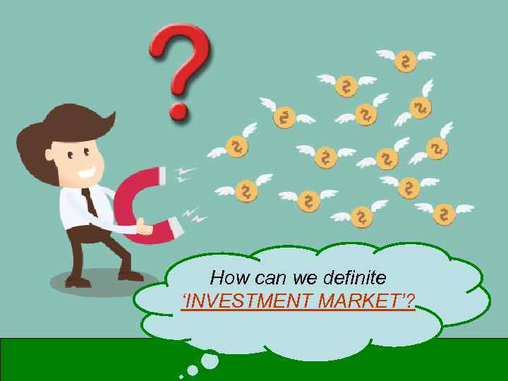 How can we definite ‘INVESTMENT MARKET’? 