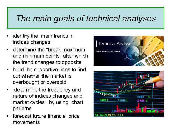 The main goals of technical analyses • identify the main trends in indices changes