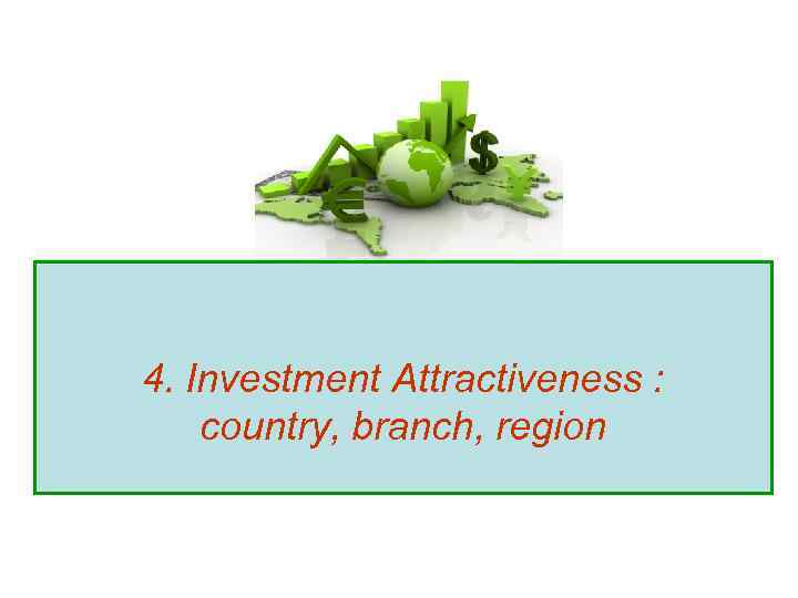 4. Investment Attractiveness : country, branch, region 