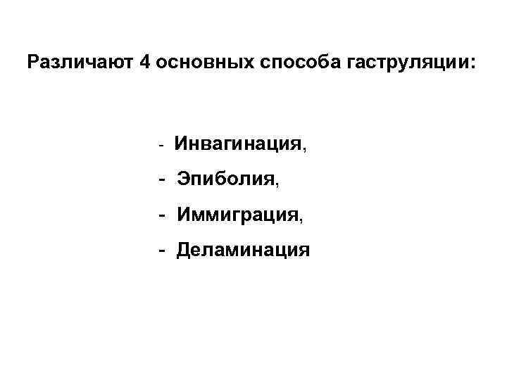 Различают 4 основных способа гаструляции: - Инвагинация, - Эпиболия, - Иммиграция, - Деламинация 