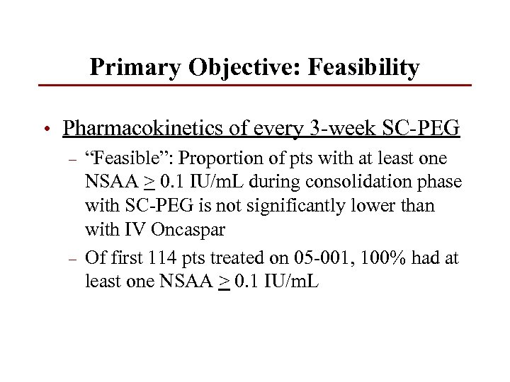 Primary Objective: Feasibility • Pharmacokinetics of every 3 -week SC-PEG – “Feasible”: Proportion of