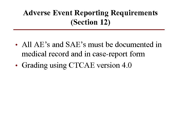 Adverse Event Reporting Requirements (Section 12) • All AE’s and SAE’s must be documented