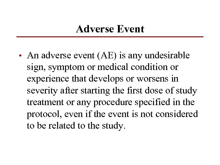 Adverse Event • An adverse event (AE) is any undesirable sign, symptom or medical