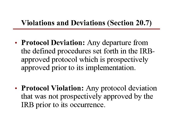 Violations and Deviations (Section 20. 7) • Protocol Deviation: Any departure from the defined